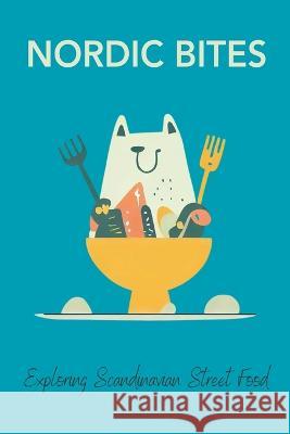 Nordic Bites: Exploring Scandinavian Street Food Clock Street Books   9798223440536 Clock Street Books - książka