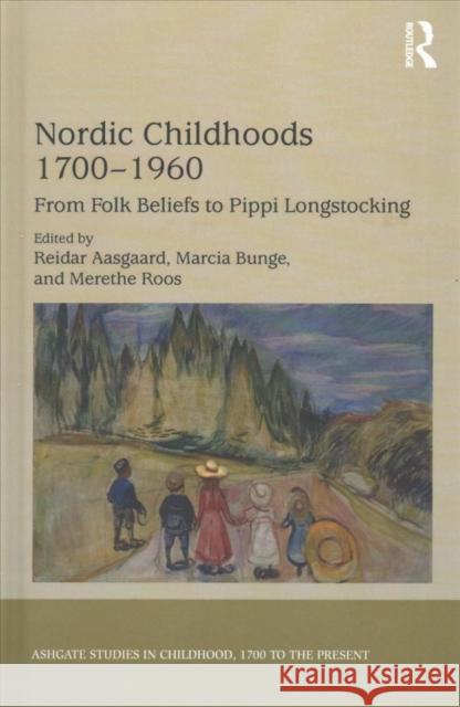 Nordic Childhoods 1700-1960: From Folk Beliefs to Pippi Longstocking Reidar Aasgaard Marcia Bunge Merethe Roos 9781138294226 Routledge - książka