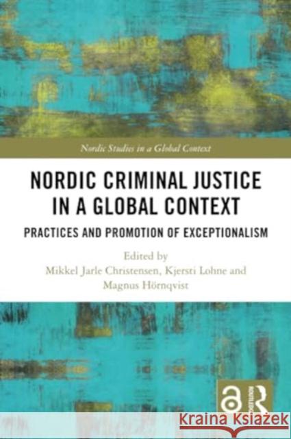 Nordic Criminal Justice in a Global Context: Practices and Promotion of Exceptionalism Mikkel Jarle Christensen Kjersti Lohne Magnus H?rnqvist 9781032049939 Routledge - książka
