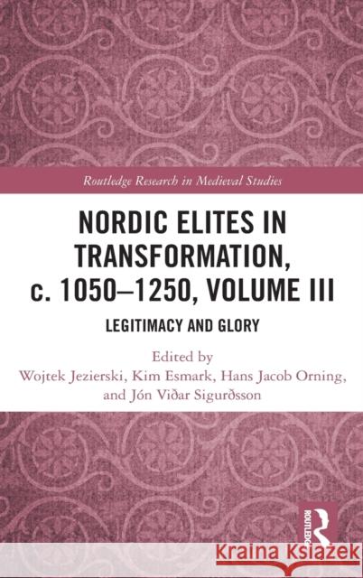 Nordic Elites in Transformation, C. 1050-1250, Volume III: Legitimacy and Glory Wojtek Jezierski Kim Esmark Hans Jacob Orning 9780367562816 Routledge - książka