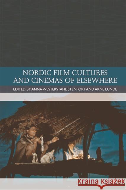 Nordic Film Cultures and Cinemas of Elsewhere Anna Westerstah Arne Lunde 9781474438056 Edinburgh University Press - książka