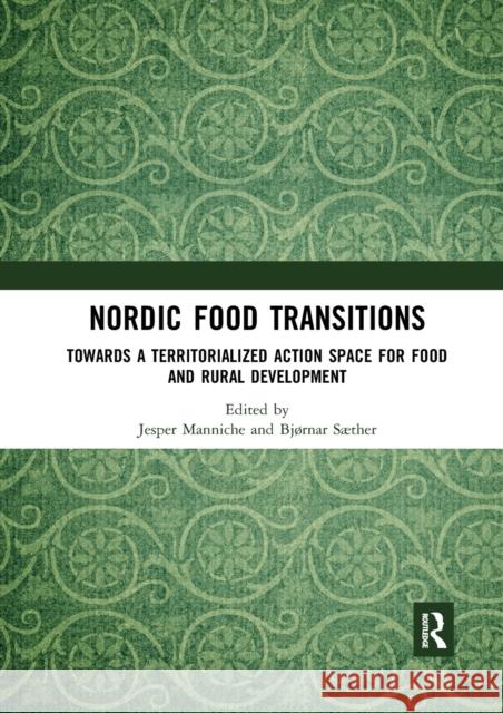 Nordic Food Transitions: Towards a Territorialized Action Space for Food and Rural Development Jesper Manniche Bjornar Saether 9780367589806 Routledge - książka