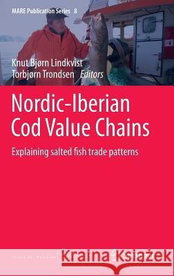 Nordic-Iberian Cod Value Chains: Explaining Salted Fish Trade Patterns Knut Bjorn Lindkvist Torbjorn Trondsen 9783319164045 Springer - książka