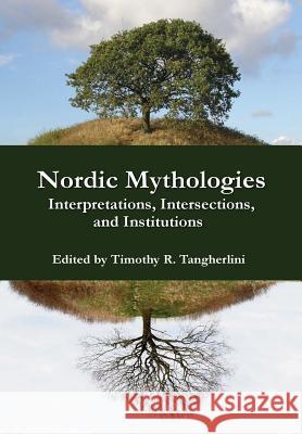 Nordic Mythologies: Interpretations, Intersections, and Institutions Timothy R Tangherlini 9780692328866 North Pinehurst Press - książka