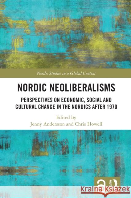 Nordic Neoliberalisms: Perspectives on Economic, Social and Cultural Change in the Nordics After 1970 Jenny Andersson Chris Howell 9781032914442 Routledge - książka