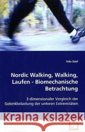 Nordic Walking, Walking, Laufen - Biomechanische Betrachtung : 3-dimensionaler Vergleich der Gelenkbelastung derunteren Extremitäten Stief, Felix 9783639090727 VDM Verlag Dr. Müller - książka