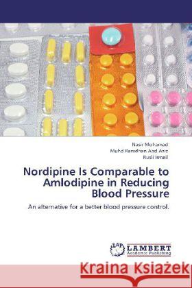 Nordipine Is Comparable to Amlodipine in Reducing Blood Pressure Mohamad, Nasir, Abd Aziz, Muhd Ramdhan, Ismail, Rusli 9783846511435 LAP Lambert Academic Publishing - książka