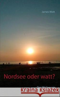 Nordsee oder watt?: Der Wattwurm Watt, James 9783749448210 Books on Demand - książka