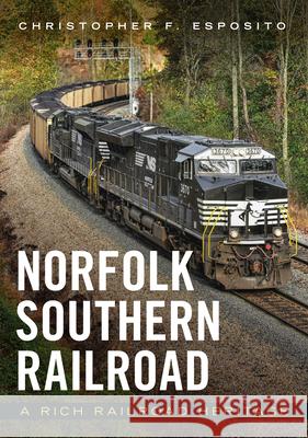 Norfolk Southern Railroad: A Rich Railroad Heritage Christopher F. Esposito 9781634994729 Arcadia Publishing (SC) - książka