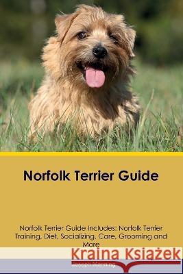 Norfolk Terrier Guide Norfolk Terrier Guide Includes: Norfolk Terrier Training, Diet, Socializing, Care, Grooming, Breeding and More Joseph Manning   9781395863500 Desert Thrust Ltd - książka