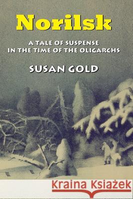 Norilsk: A Tale of Suspense in the Time of the Oligarchs Susan Gold 9781938812224 Full Court Press - książka