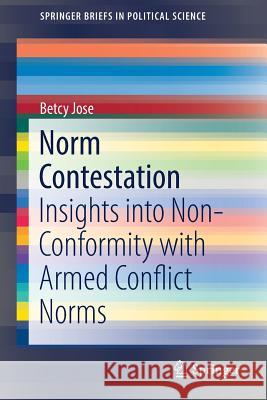 Norm Contestation: Insights Into Non-Conformity with Armed Conflict Norms Jose, Betcy 9783319693224 Springer - książka