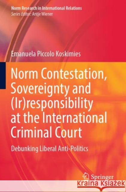 Norm Contestation, Sovereignty and (Ir)responsibility at the International Criminal Court: Debunking Liberal Anti-Politics Emanuela Piccol 9783030859367 Springer - książka