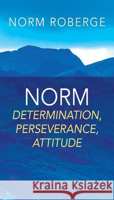 Norm: Determination, Perseverance, Attitude Norm Roberge 9781977204639 Outskirts Press - książka