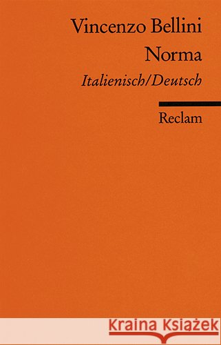 Norma : Tragedia Lirica in due Atti / Lyrische Tragödoie in zwei Akten. Textbuch Italien.-Dtsch. Nachw. v. Christian Pyhrr Bellini, Vincenzo Romani, Felice  9783150040195 Reclam, Ditzingen - książka