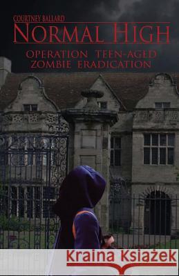 Normal High: Operation Teen-Aged Zombie Eradication Courtney Ballard 9781490976792 Createspace - książka