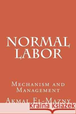 Normal Labor: Mechanism and Management Akmal El-Mazny 9781514718902 Createspace - książka