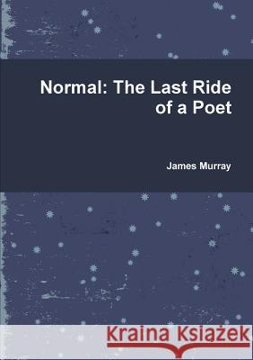 Normal: the Last Ride of a Poet James Murray 9781329078604 Lulu.com - książka