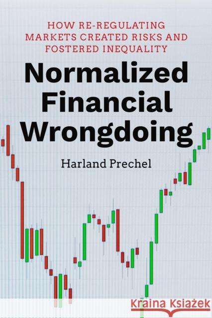 Normalized Financial Wrongdoing: How Re-Regulating Markets Created Risks and Fostered Inequality Harland Prechel 9781503614451 Stanford University Press - książka
