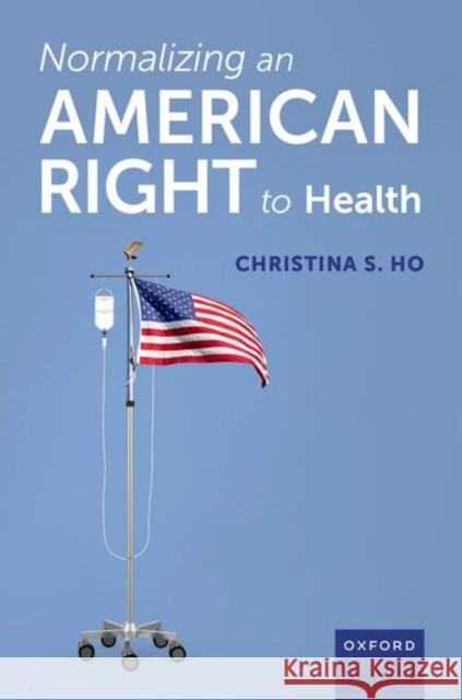 Normalizing an American Right to Health Christina S. Ho 9780197650592 Oxford University Press Inc - książka