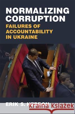 Normalizing Corruption: Failures of Accountability in Ukraine Erik S. Herron 9780472132140 University of Michigan Press - książka