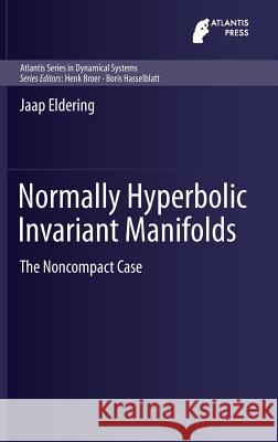 Normally Hyperbolic Invariant Manifolds: The Noncompact Case Eldering, Jaap 9789462390027 Atlantis Press - książka