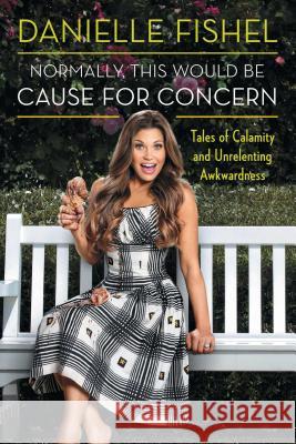 Normally, This Would Be Cause for Concern: Tales of Calamity and Unrelenting Awkwardness Danielle Fishel 9781476760247 Gallery Books - książka
