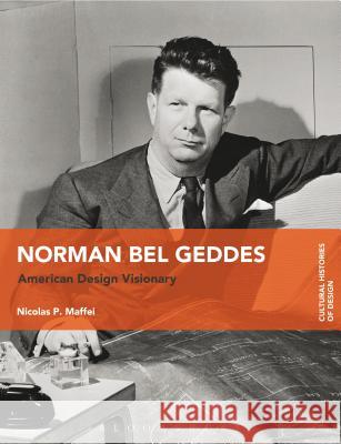 Norman Bel Geddes: American Design Visionary Nicolas Maffei Kjetil Fallan Grace Lees-Maffei 9781474284592 Bloomsbury Academic - książka