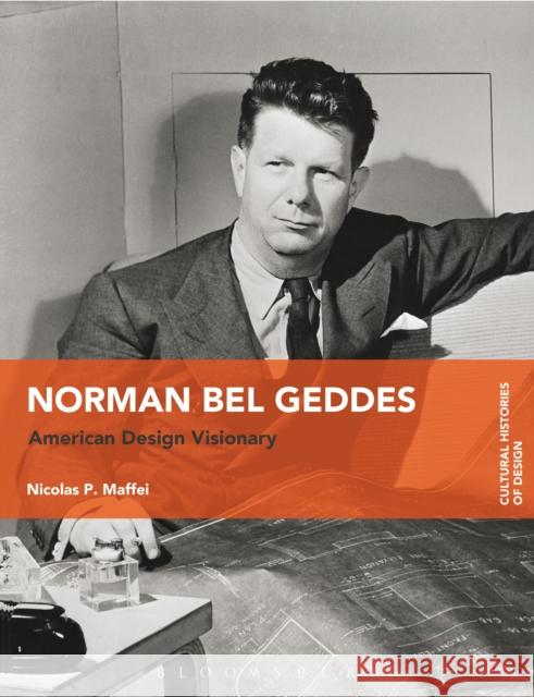 Norman Bel Geddes: American Design Visionary Nicolas Maffei Kjetil Fallan Grace Lees-Maffei 9781474284615 Bloomsbury Academic - książka