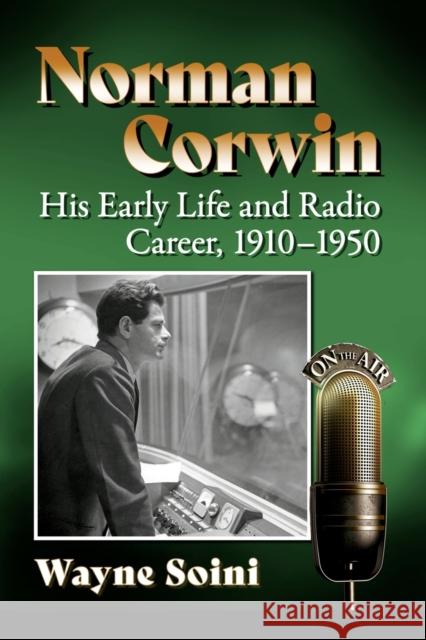 Norman Corwin: His Early Life and Radio Career, 1910-1950 Wayne Soini 9781476686417 McFarland & Company - książka