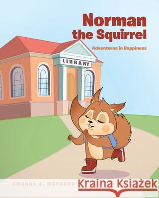 Norman the Squirrel: Adventures in Happiness Amanda A Maynard 9781639850785 Fulton Books - książka
