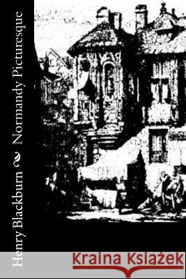 Normandy Picturesque Henry Blackburn 9781541336971 Createspace Independent Publishing Platform - książka