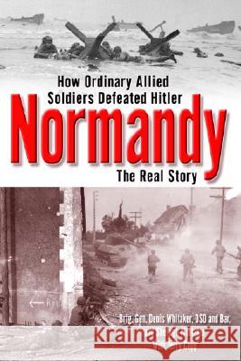 Normandy: The Real Story of How Ordinary Allied Soldiers Defeated Hitler Shelagh Whitaker, Dennis Whitaker, Terry Copp 9780345459077 Presidio Press - książka