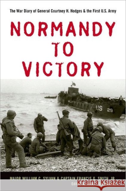 Normandy to Victory: The War Diary of General Courtney H. Hodges and the First U.S. Army Sylvan, William C. 9780813125251 University Press of Kentucky - książka