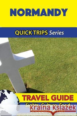 Normandy Travel Guide (Quick Trips Series): Sights, Culture, Food, Shopping & Fun Crystal Stewart 9781532966453 Createspace Independent Publishing Platform - książka