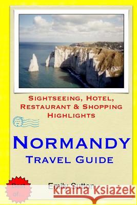 Normandy Travel Guide: Sightseeing, Hotel, Restaurant & Shopping Highlights Emily Sutton 9781505321814 Createspace - książka