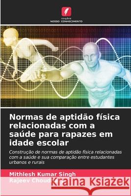 Normas de aptidão física relacionadas com a saúde para rapazes em idade escolar Singh, Mithlesh Kumar, Choudhary, Rajeev 9786202433228 Edições Nosso Conhecimento - książka