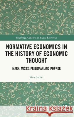 Normative Economics in the History of Economic Thought: Marx, Mises, Friedman and Popper Sina Badiei 9781032423395 Routledge - książka