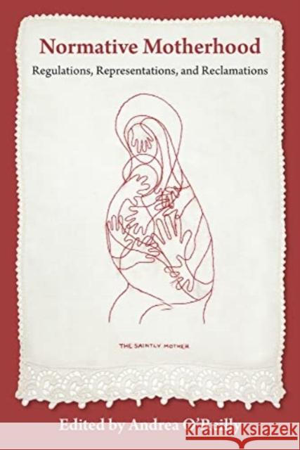 Normative Motherhood:: Regulations, Representations, and Reclamations Andrea O'Reilly 9781772584479 Demeter Press - książka