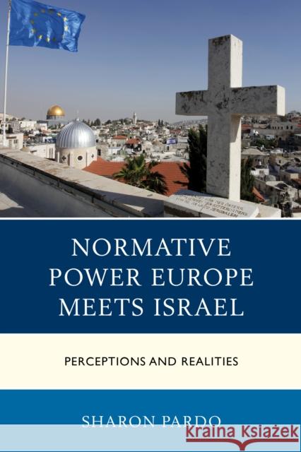 Normative Power Europe Meets Israel: Perceptions and Realities Sharon Pardo 9780739195680 Lexington Books - książka