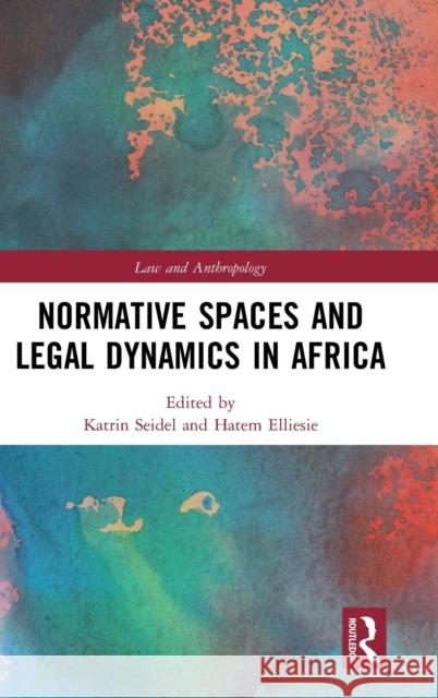 Normative Spaces and Legal Dynamics in Africa Katrin Seidel Hatem Elliesie 9780367859060 Routledge - książka