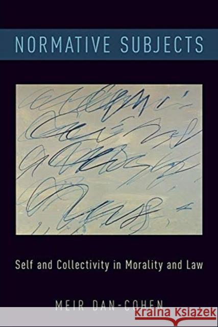 Normative Subjects: Self and Collectivity in Morality and Law Meir Dan-Cohen 9780190936242 Oxford University Press, USA - książka