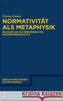 Normativität ALS Metaphysik: Brandom Und Die Performanz Der Philosophiegeschichte Hanke, Thomas 9783110707472 de Gruyter - książka