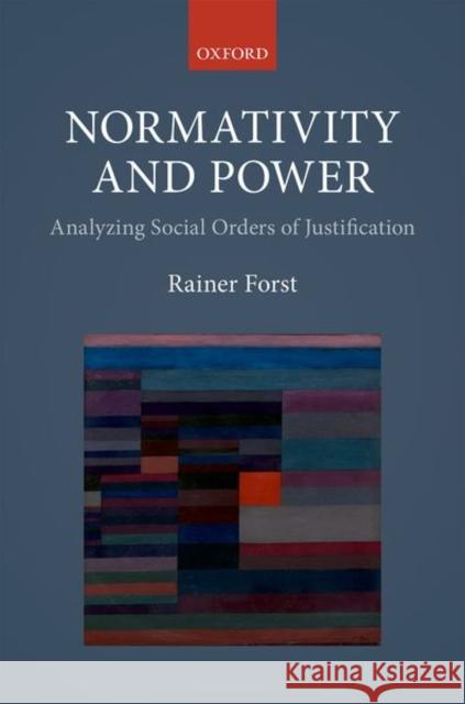 Normativity and Power: Analyzing Social Orders of Justification Forst, Rainer 9780198798873 Oxford University Press, USA - książka