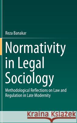 Normativity in Legal Sociology: Methodological Reflections on Law and Regulation in Late Modernity Banakar, Reza 9783319096490 Springer - książka