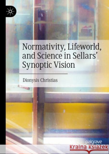 Normativity, Lifeworld, and Science in Sellars’ Synoptic Vision Dionysis Christias 9783031270253 Palgrave MacMillan - książka