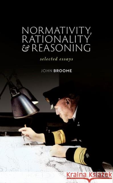 Normativity, Rationality and Reasoning: Selected Essays Broome, John 9780198824848 Oxford University Press, USA - książka