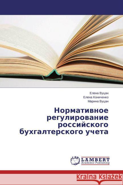 Normativnoe regulirovanie rossijskogo buhgalterskogo ucheta Vucan, Elena; Konichenko, Elena; Vucan, Marina 9783659645341 LAP Lambert Academic Publishing - książka