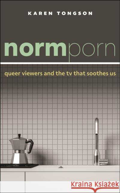 Normporn: Queer Viewers and the TV That Soothes Us Karen Tongson 9781479846511 New York University Press - książka