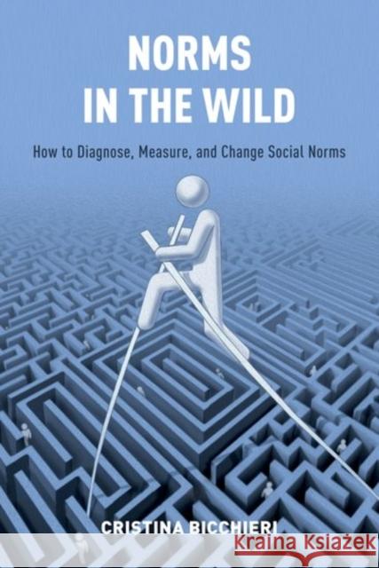 Norms in the Wild: How to Diagnose, Measure, and Change Social Norms Cristina Bicchieri 9780190622053 Oxford University Press, USA - książka